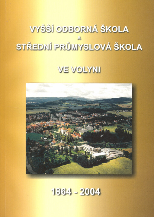 Vyšší odborná škola a Střední průmyslová škola ve Volyni :1864-2004