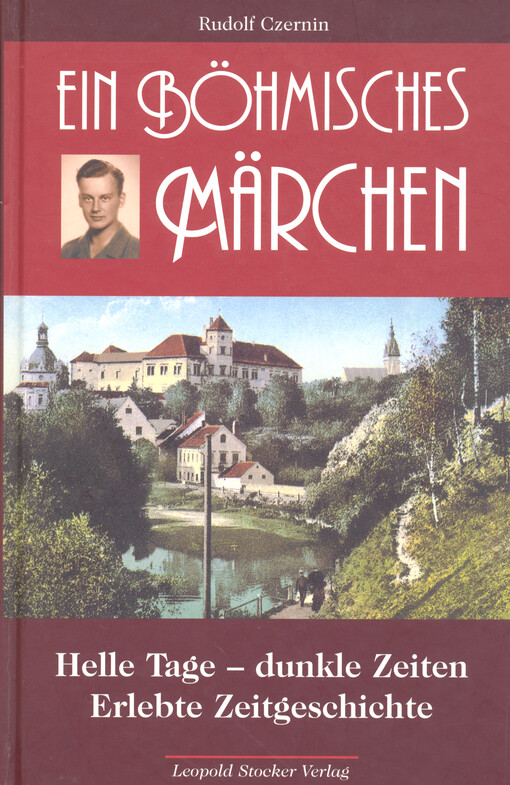 Ein böhmisches Märchen : helle Tage - dunkle Zeiten - erlebte Zeitgeschichte