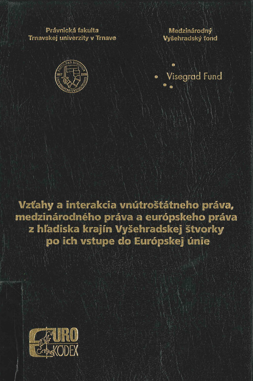Vzťahy a interakcia vnútroštátneho práva, medzinárodneho práva a európskeho práva z hľadiska krajín Vyšehradskej štvorky po ich vstupe do Európskej únie : zborník z medzinárodnej vedeckej konferencie konanej 23. a 24.11. 2006 na Právnickej fakulte Trnavskej univerzity v Trnave