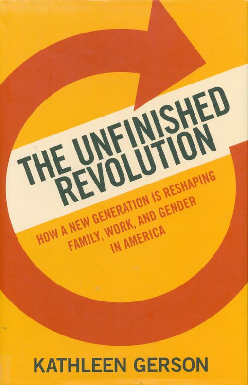 The unfinished revolution : how a new generation is reshaping family, work and gender in America