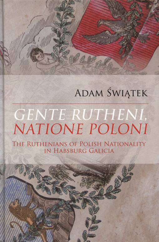 Gente Rutheni, Natione Poloni : the Ruthenians of Polish nationality in Habsburg Galicia