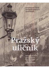 Pražský uličník : encyklopedie názvů pražských veřejných prostranství  (odkaz v elektronickém katalogu)