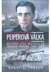 Peiperova válka : válečná léta velitele SS Jochena Peipera: 1941-1944  (odkaz v elektronickém katalogu)