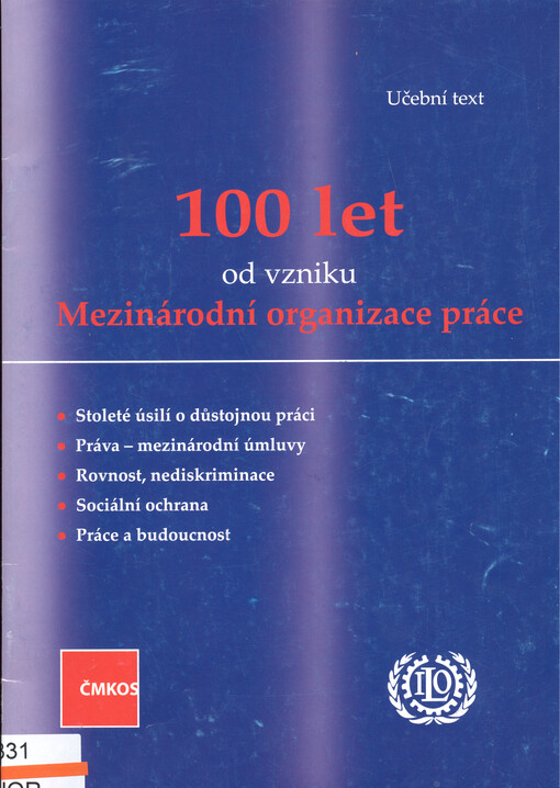 100 let od vzniku Mezinárodní organizace práce : stoleté úsilí o důstojnou práci : práva - mezinárodní úmluvy : rovnost, nediskriminace : sociální ochrana : práce a budoucnost