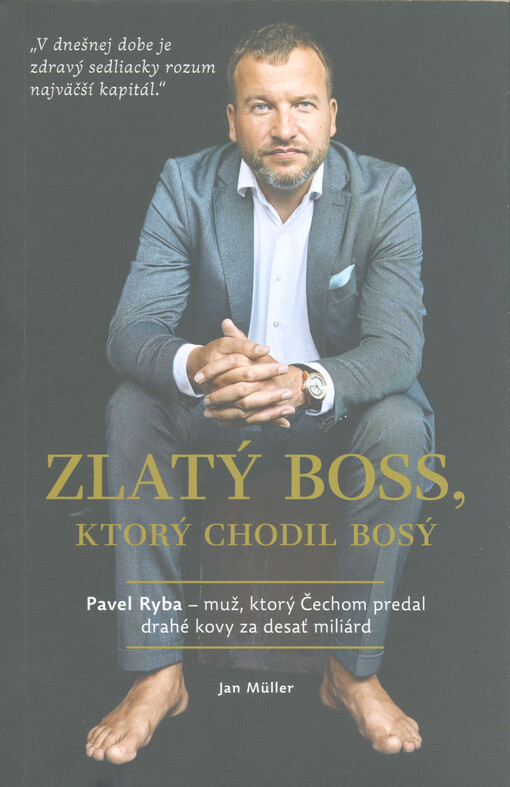 Zlatý boss, ktorý chodil bosý : Pavel Ryba - muž, ktorý Čechom predal drahé kovy za desať miliárd