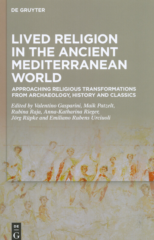 Lived religion in the ancient Mediterranean world : approaching religious transformations from archaeology, history and classics