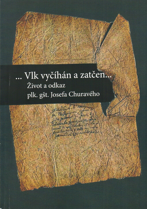 ... Vlk vyčíhán a zatčen... : život a odkaz plk. gšt. Josefa Churavého