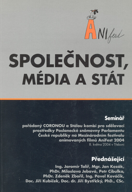 Společnost, média a stát: seminář pořádaný společností Corona a Stálou komisí pro sdělovací prostředky Poslanecké sněmovny Parlamentu České republiky na Mezinárodním festivalu animovaných filmů AniFest 2004
