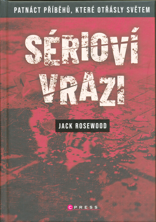 Sérioví vrazi : patnáct příběhů, které otřásly světem