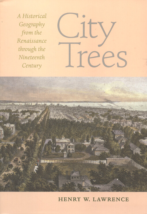 City trees : a historical geography from the Renaissance through the nineteenth century