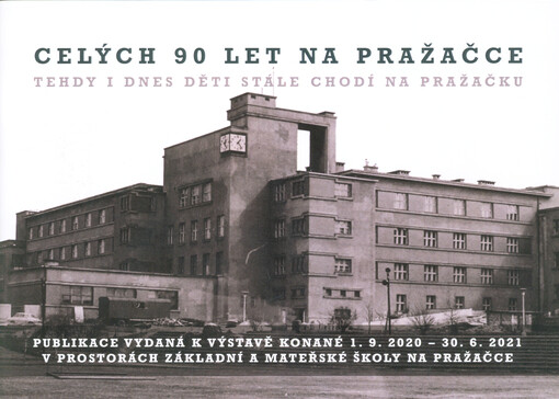 Celých 90 let Na Pražačce : publikace vydaná k výstavě konané 1.9.2020-30.6.2021 v prostorách Základní a mateřské školy Na Pražačce