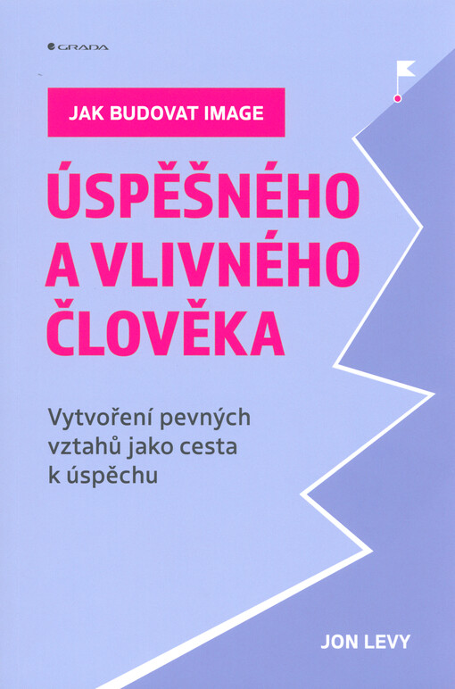 Jak budovat image úspěšného a vlivného člověka : vytvoření pevných vztahů jako cesta k úspěchu