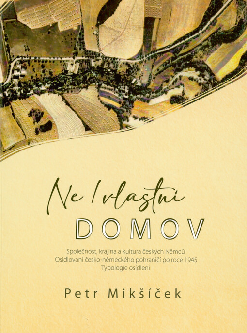 Ne/vlastní domov : společnost, krajina a kultura českých Němců : osidlování česko-německého pohraničí po roce 1945 : typologie osídlení
