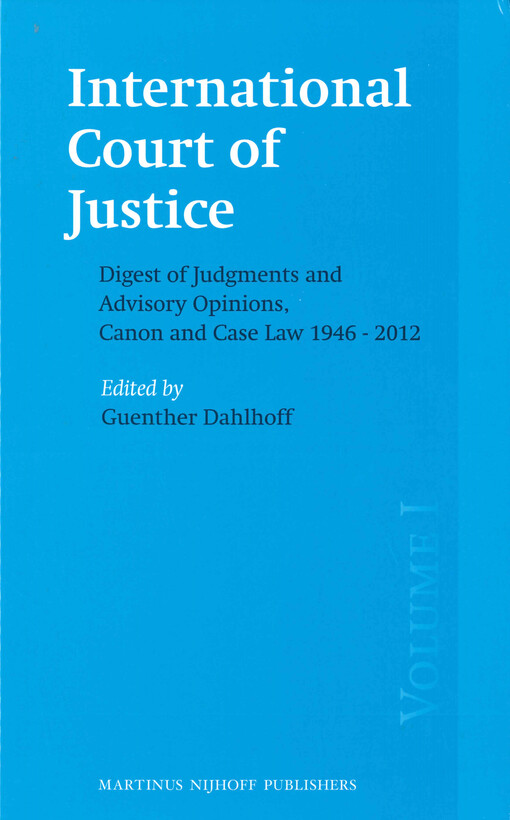 International court of justice, digest of judgments and advisory opinions, canon and case law 1946-2012. [Volume I]