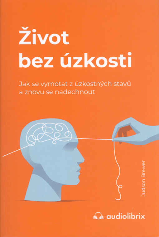 Život bez úzkosti : jak se vymotat z úzkostných stavů a znovu se nadechnout