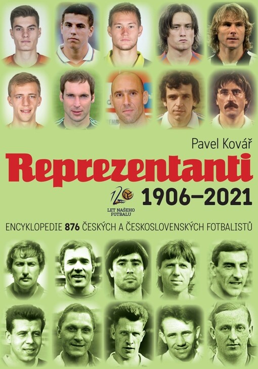 Reprezentanti 1906-2021 : encyklopedie českých a československých fotbalistů : 120 let našeho fotbalu
