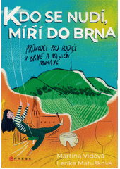 Kdo se nudí, míří do Brna : průvodce pro rodiče v Brně a na jižní Moravě  (odkaz v elektronickém katalogu)