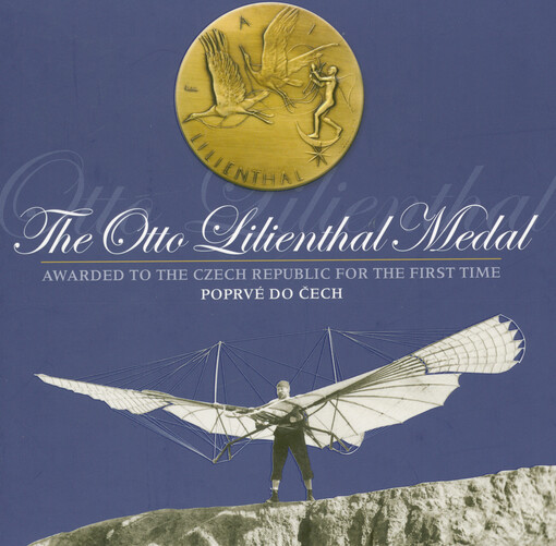 The Otto Lilienthal medal : awarded to the Czech Republic for the first time = Poprvé do Čech