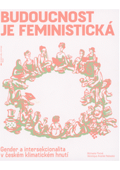 Budoucnost je feministická : gender a intersekcionalita v českém klimatickém hnutí  (odkaz v elektronickém katalogu)