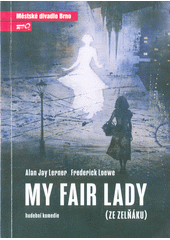 Alan Jay Lerner, Frederick Loewe, My Fair Lady (ze Zelňáku) : čtvrtá inscenace sedmdesáté sedmé sezóny 2021 (odkaz v elektronickém katalogu)