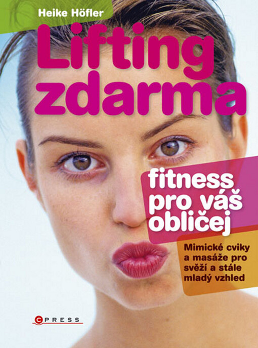 Lifting zdarma :fitnes pro váš obličej : [mimické cviky a masáže pro svěží a stále mladý vzhled]