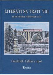 Literáti na trati VIII, aneb, Poezie vlakových cest  (odkaz v elektronickém katalogu)