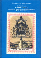 Der Wallfahrtsort Maria Gojau : ein Beitrag zur Geschichte der Pfarr- und Gnadenkirche Mariä Himmelfahrt  (odkaz v elektronickém katalogu)