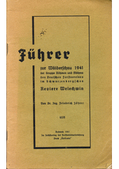 Führer zur Wälderschau 1941 der Gruppe Böhmen und Mähren des Deutschen Forstvereines im Schwarzenbergschen Reviere Welechwin  (odkaz v elektronickém katalogu)