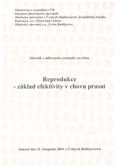 Reprodukce - základ efektivity v chovu prasat: sborník z odborného semináře konaný dne 11. listopadu 2004 v Českých Budějovicích