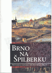 Brno na Špilberku : průvodce expozicí Muzea města Brna  (odkaz v elektronickém katalogu)
