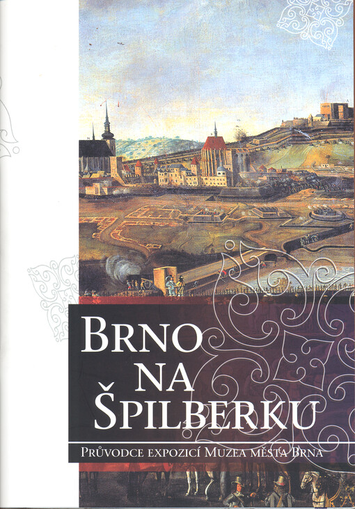 Brno na Špilberku : průvodce expozicí Muzea města Brna