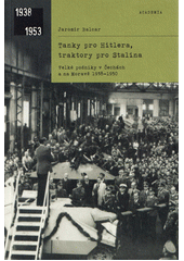 Tanky pro Hitlera, traktory pro Stalina : velké podniky v Čechách a na Moravě 1938-1950  (odkaz v elektronickém katalogu)