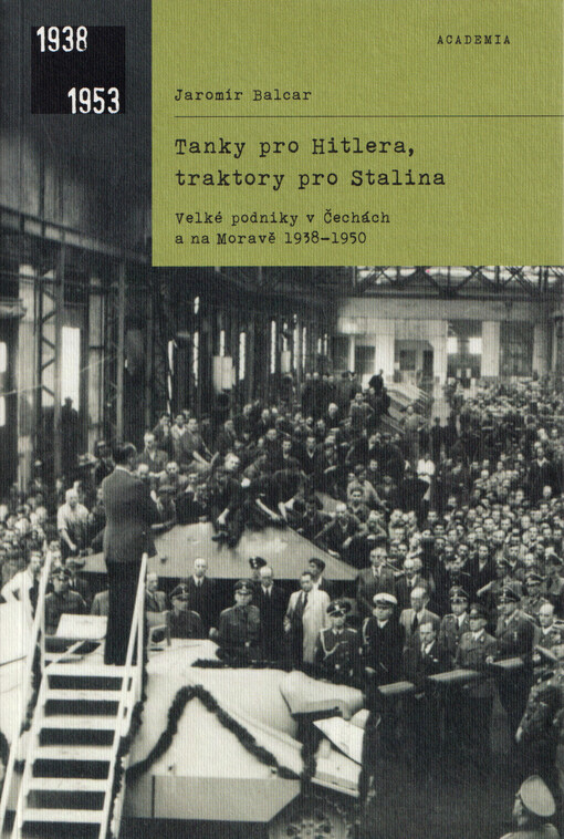 Tanky pro Hitlera, traktory pro Stalina: velké podniky v Čechách a na Moravě 1938-1950