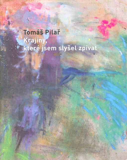 Tomáš Pilař : krajiny, které jsem slyšel zpívat