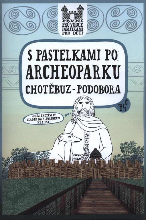 S pastelkami po Archeoparku Chotěbuz-Podobora text a ilustrace Eva Chupíková