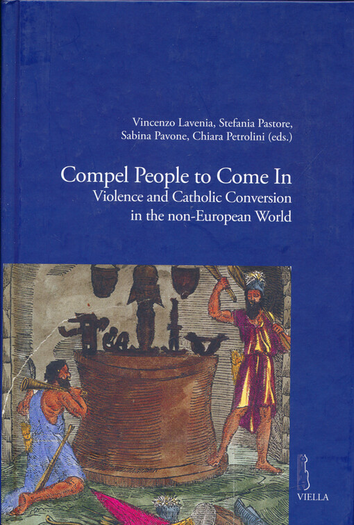 Compel people to come in : violence and catholic conversions in the non-European world