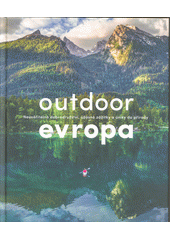 Outdoor Evropa : neuvěřitelná dobrodružství, úžasné zážitky a úniky do přírody  (odkaz v elektronickém katalogu)