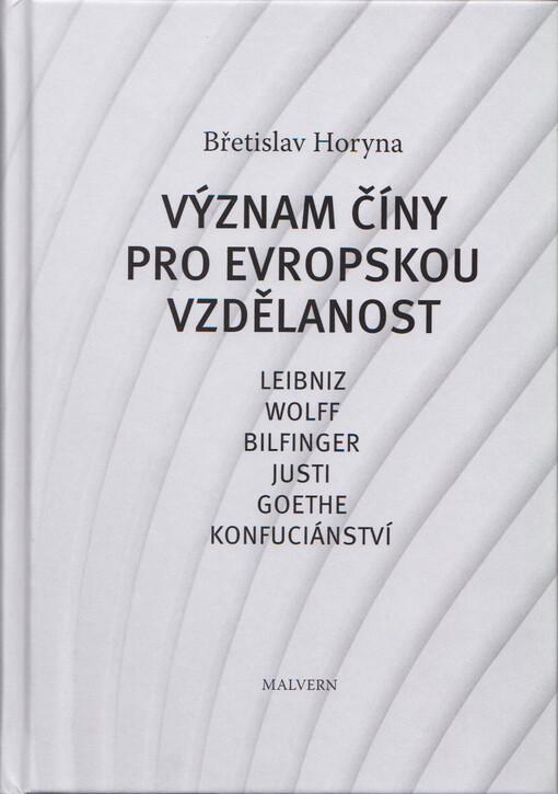 Význam Číny pro evropskou vzdělanost : Leibnitz, Wolff, Bilfinger, Justi, Goethe, konfuciánství