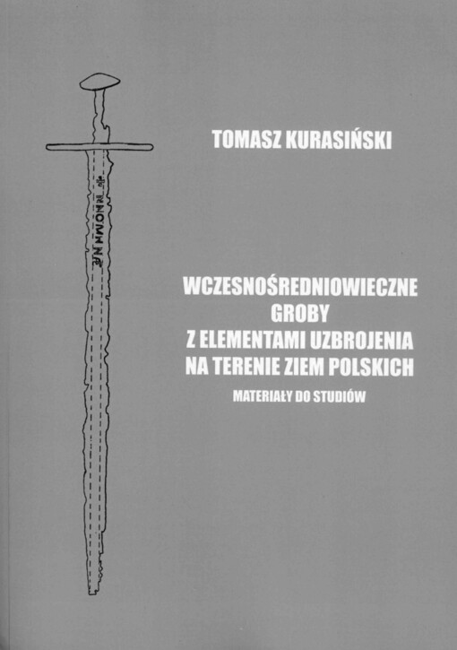 Wczesnośredniowieczne groby z elementami uzbrojenia na terenie ziem polskich : materiały do studiów