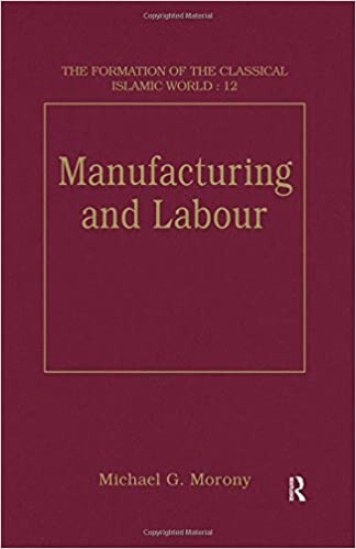 Manufacturing and Labour/the Formation of the Classical Islamic World 12 (The Formation of the Classical Islamic World, V. 12)