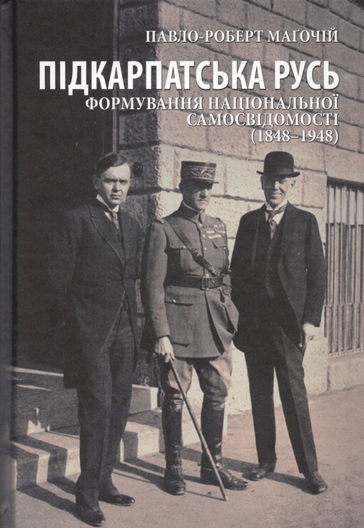 Pìdkarpats‘ka Rus‘: formuvannja nacìonal‘noji samosvìdomostì (1848-1948) = Subcarpathian Rus': The Shaping of a National Identity (1848-1948)