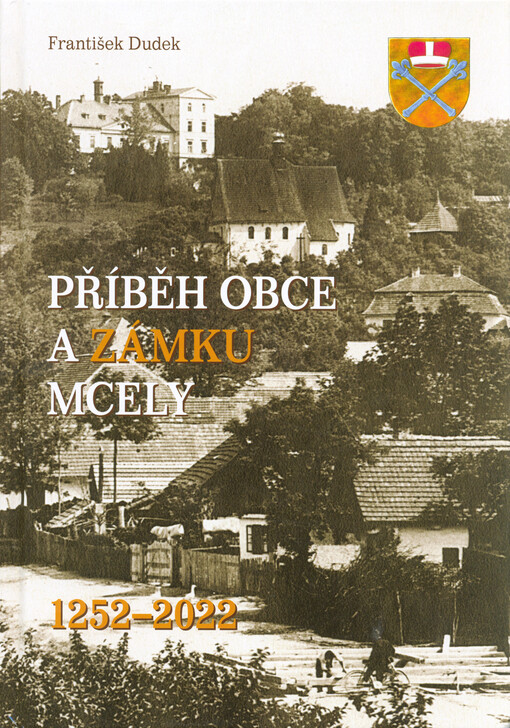 Příběh obce a zámku Mcely : 1252-2022 : kniha o krajině a lidských osudech v regionu Svatojiřský les na severu Nymburska
