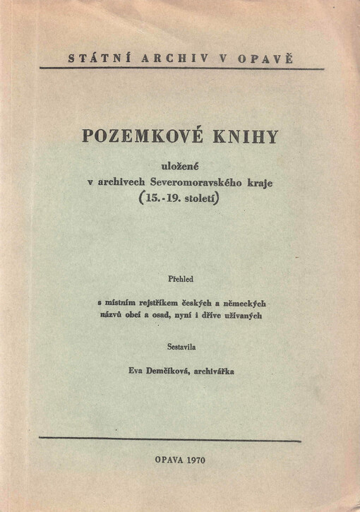 Pozemkové knihy uložené v archivech Severomoravského kraje 15.-19. století: přehled s místním rejstříkem českých a německých názvů obcí a osad, nyní i dříve užívaných : prac. archivní pomůcka