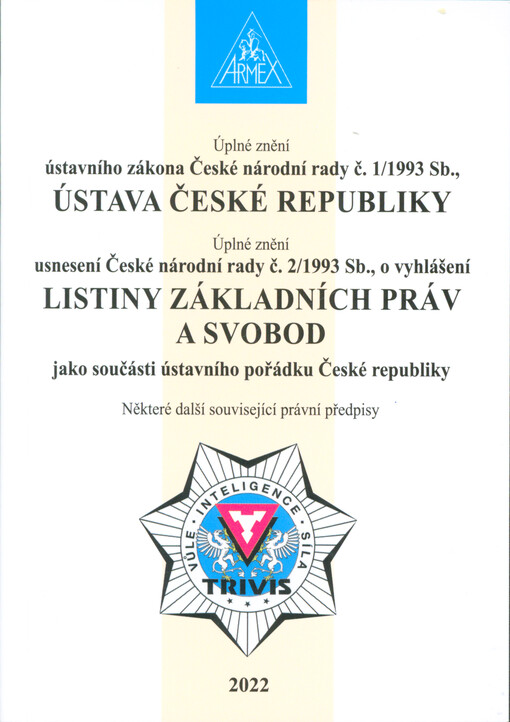 Úplné znění Ústavního zákona České národní rady č. 1/1993 Sb., Ústava České republiky ; Úplné znění Usnesení České národní rady č. 2/1993 Sb., o vyhlášení Listiny základních práv a svobod jako součásti ústavního pořádku České republiky : některé další související právní předpisy