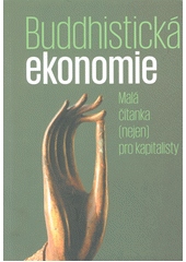 Buddhistická ekonomie : malá čítanka (nejen) pro kapitalisty  (odkaz v elektronickém katalogu)