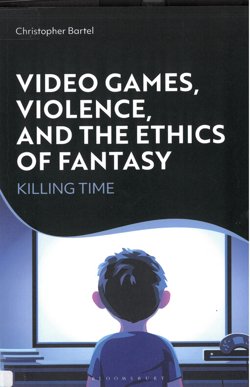 Video games, violence, and the ethics of fantasy : killing time