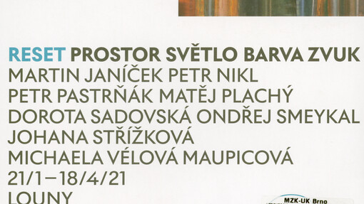 Reset - prostor, světlo, barva, zvuk : Martin Janíček, Petr Nikl, Petr Pastrňák, Matěj Plachý, Dorota Sadovská, Ondřej Smeykal, Johana Střížková, Michaela Vélová Maupicová ; 21.1.-18.4.20 : Louny