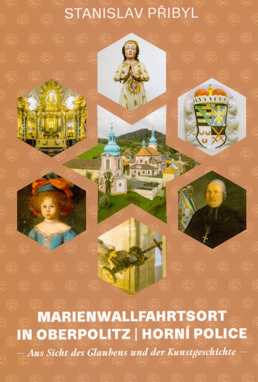 Marienwallfahrtsort in Oberpolitz/Horní Police : aus Sicht der Glaubens und der Kunstgeschichte