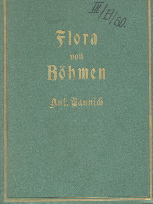 Bestimmungsbuch der Flora von Böhmen mit 2 Tabellen im Anhange zum Bestimmen der wildwachsenden Bäume und wichtigsten Sträucher nach Blättern u. nach den Winterknospen