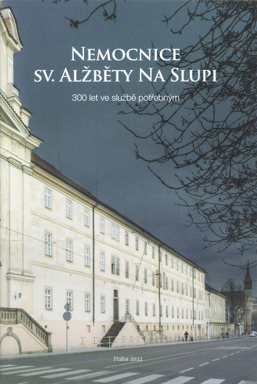 Nemocnice sv. Alžběty Na Slupi : 300 let ve službě potřebným